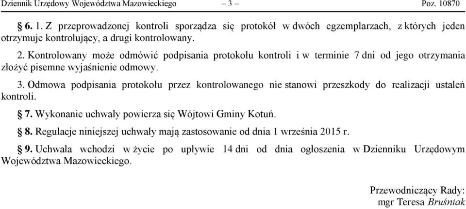 Kontrolowany może odmówić podpisania protokołu kontroli i w terminie 7 dni od jego otrzymania złożyć pisemne wyjaśnienie odmowy. 3.