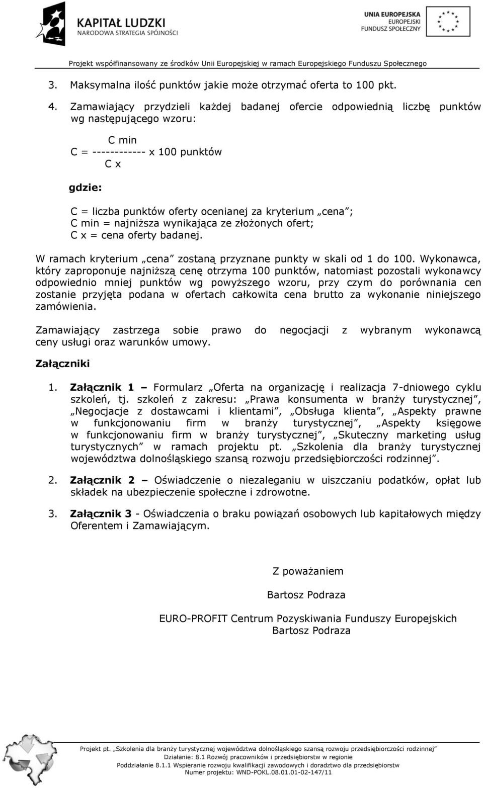 ; C min = najniższa wynikająca ze złożonych ofert; C x = cena oferty badanej. W ramach kryterium cena zostaną przyznane punkty w skali od 1 do 100.