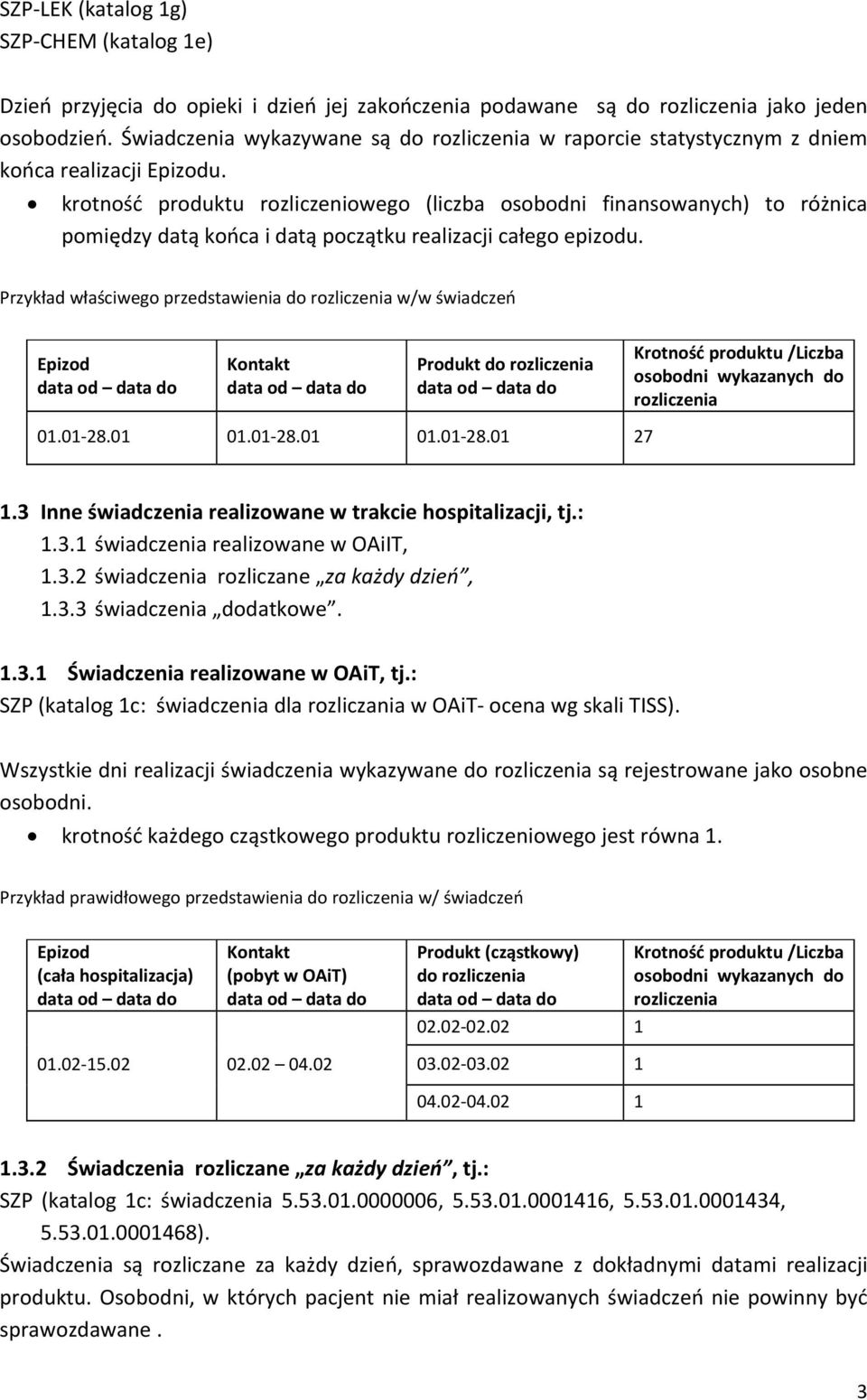 krotność produktu rozliczeniowego (liczba osobodni finansowanych) to różnica pomiędzy datą końca i datą początku realizacji całego epizodu.
