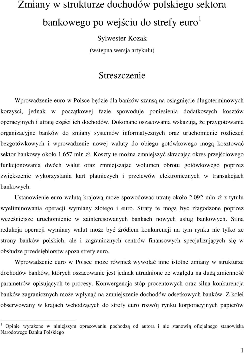 Dokonane oszacowania wskazują, Ŝe przygotowania organizacyjne banków do zmiany systemów informatycznych oraz uruchomienie rozliczeń bezgotówkowych i wprowadzenie nowej waluty do obiegu gotówkowego