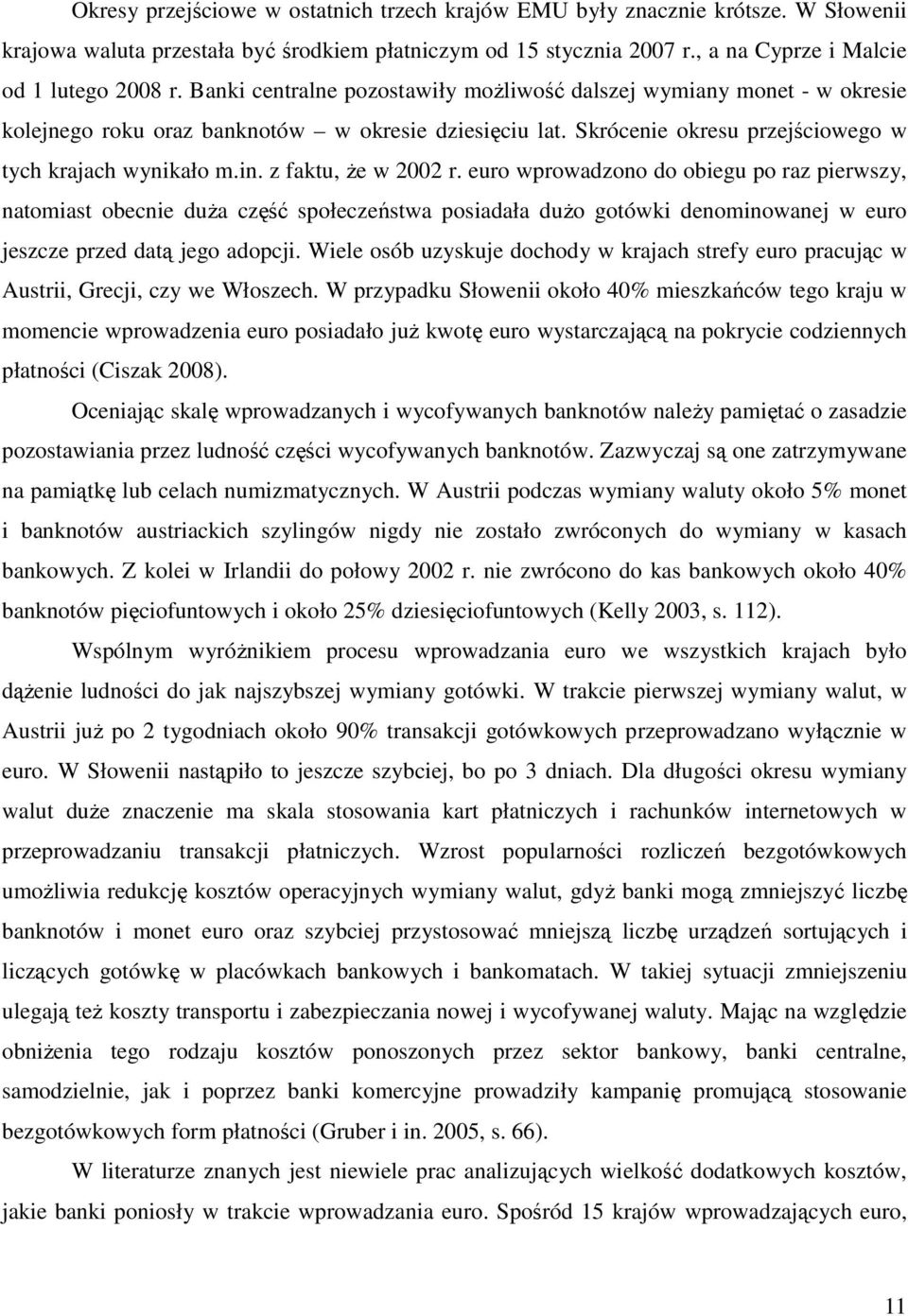 z faktu, Ŝe w 2002 r. euro wprowadzono do obiegu po raz pierwszy, natomiast obecnie duŝa część społeczeństwa posiadała duŝo gotówki denominowanej w euro jeszcze przed datą jego adopcji.