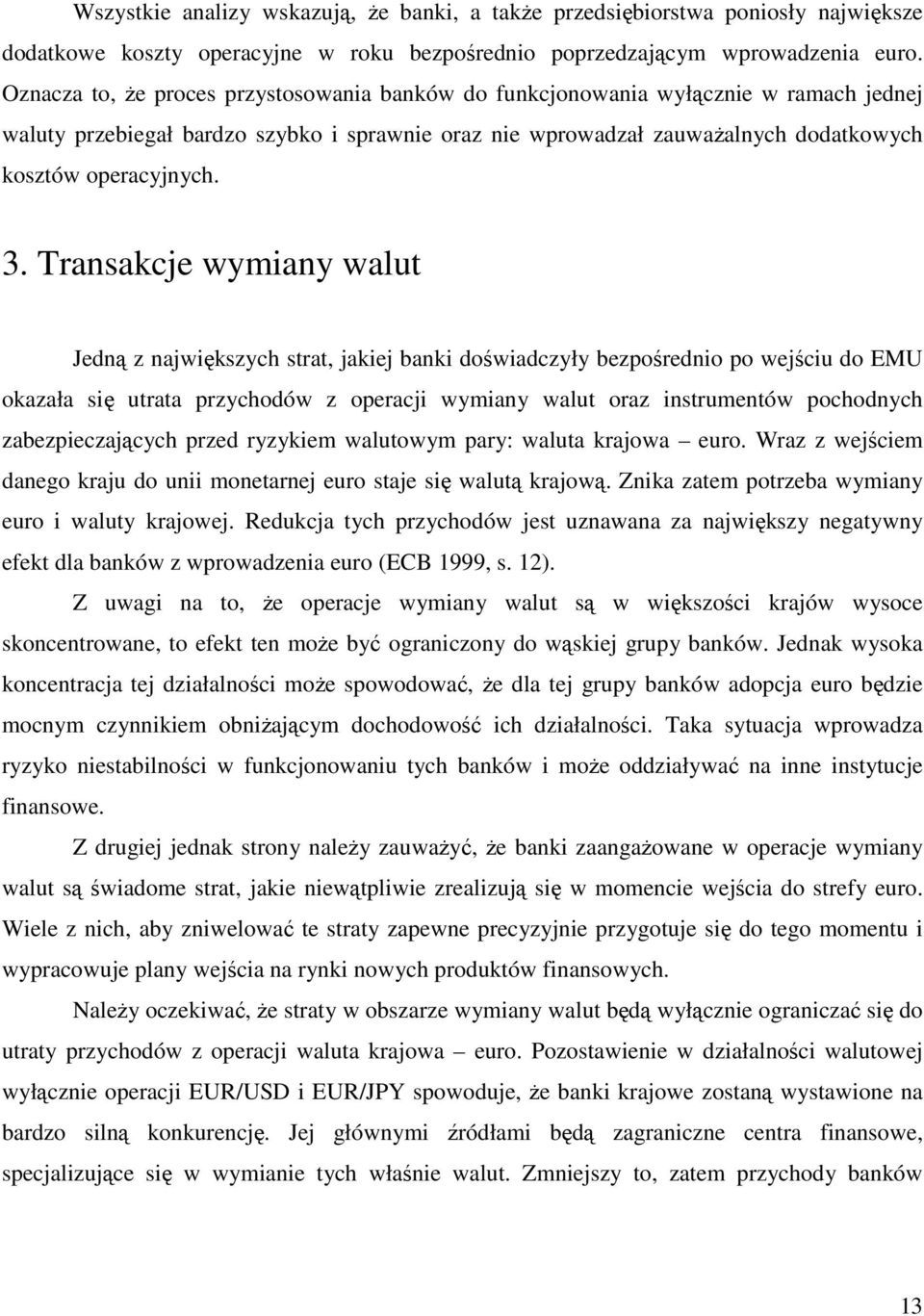 Transakcje wymiany walut Jedną z największych strat, jakiej banki doświadczyły bezpośrednio po wejściu do EMU okazała się utrata przychodów z operacji wymiany walut oraz instrumentów pochodnych