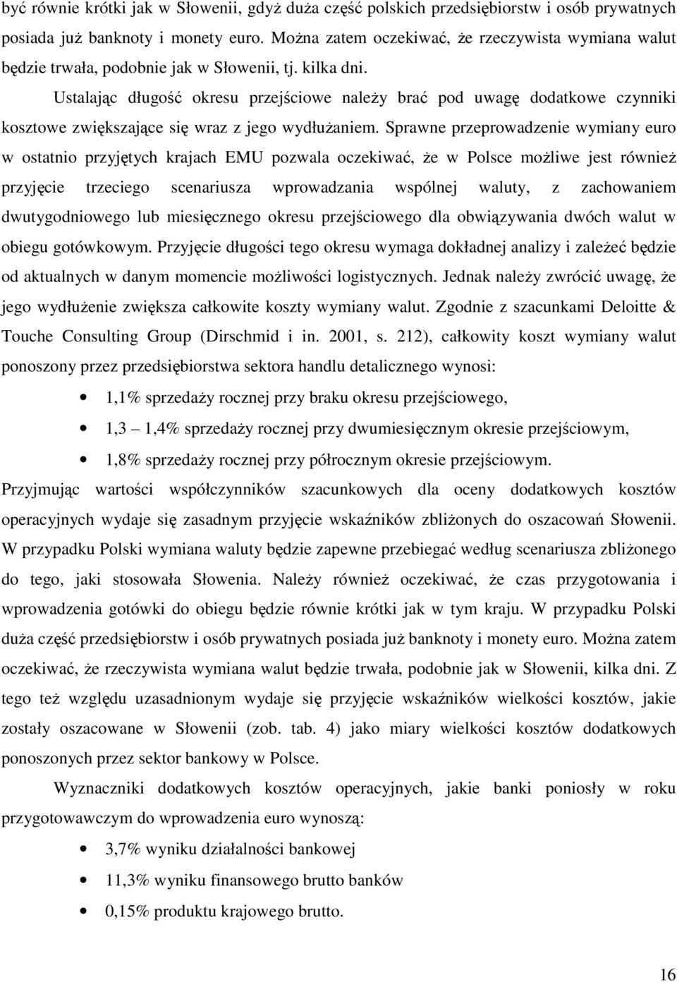 Ustalając długość okresu przejściowe naleŝy brać pod uwagę dodatkowe czynniki kosztowe zwiększające się wraz z jego wydłuŝaniem.