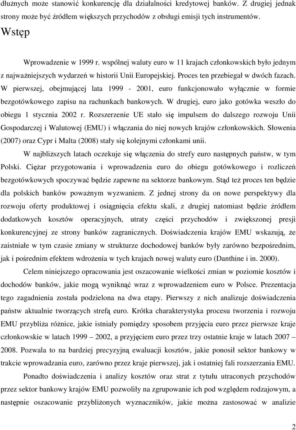 W pierwszej, obejmującej lata 1999-2001, euro funkcjonowało wyłącznie w formie bezgotówkowego zapisu na rachunkach bankowych. W drugiej, euro jako gotówka weszło do obiegu 1 stycznia 2002 r.