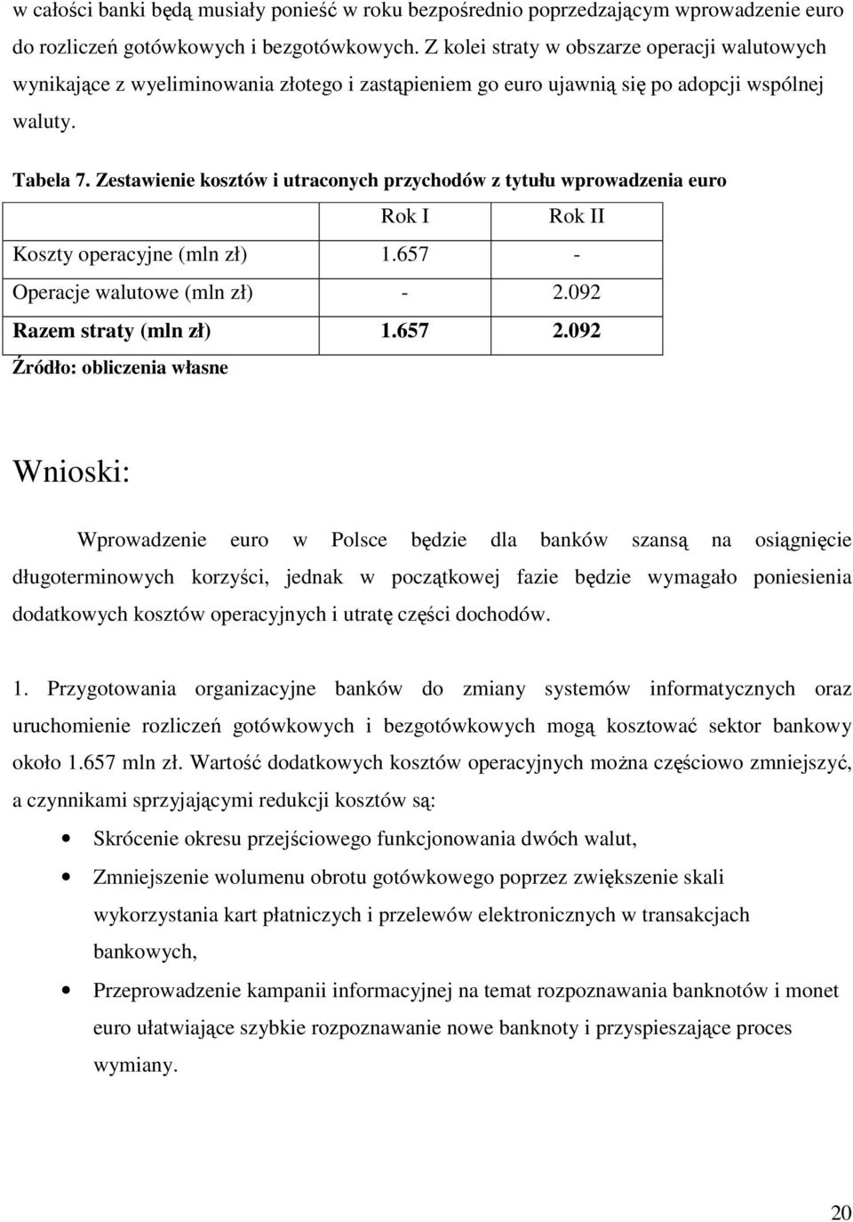 Zestawienie kosztów i utraconych przychodów z tytułu wprowadzenia euro Rok I Rok II Koszty operacyjne (mln zł) 1.657 - Operacje walutowe (mln zł) - 2.092 Razem straty (mln zł) 1.657 2.