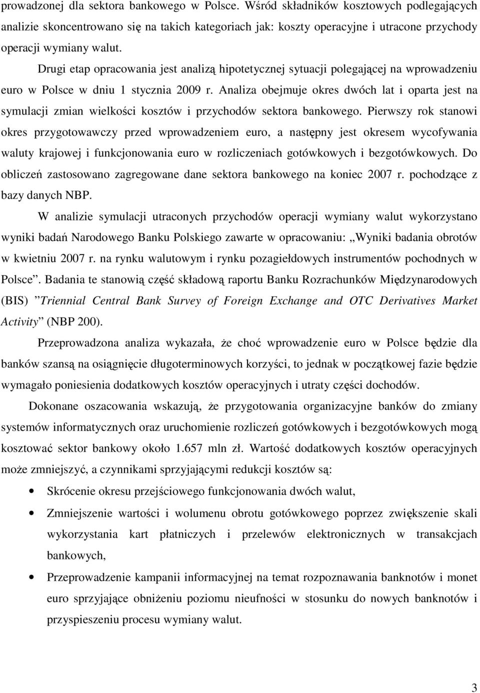 Drugi etap opracowania jest analizą hipotetycznej sytuacji polegającej na wprowadzeniu euro w Polsce w dniu 1 stycznia 2009 r.