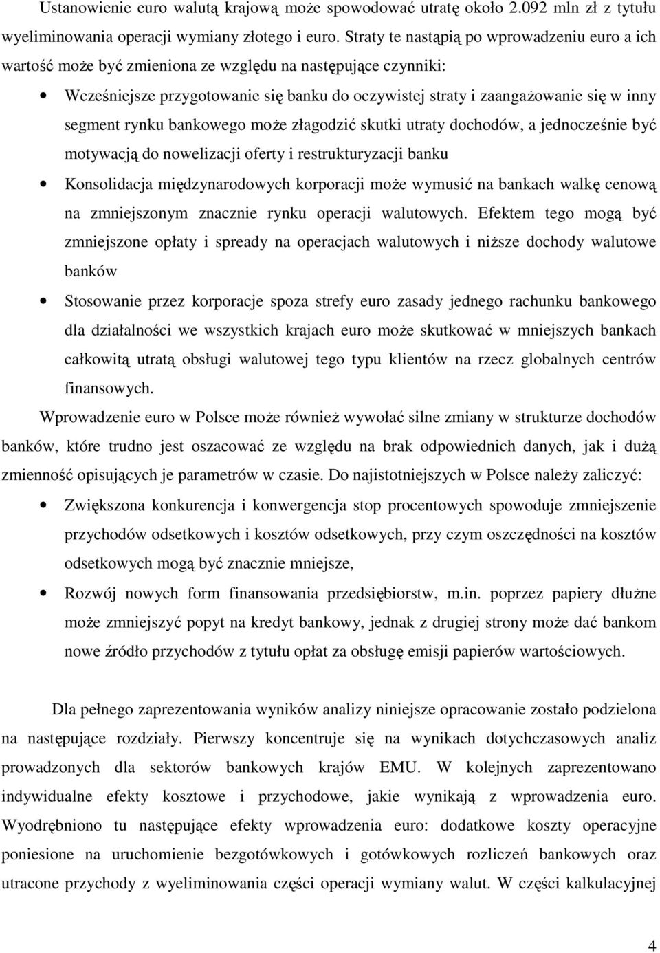 segment rynku bankowego moŝe złagodzić skutki utraty dochodów, a jednocześnie być motywacją do nowelizacji oferty i restrukturyzacji banku Konsolidacja międzynarodowych korporacji moŝe wymusić na