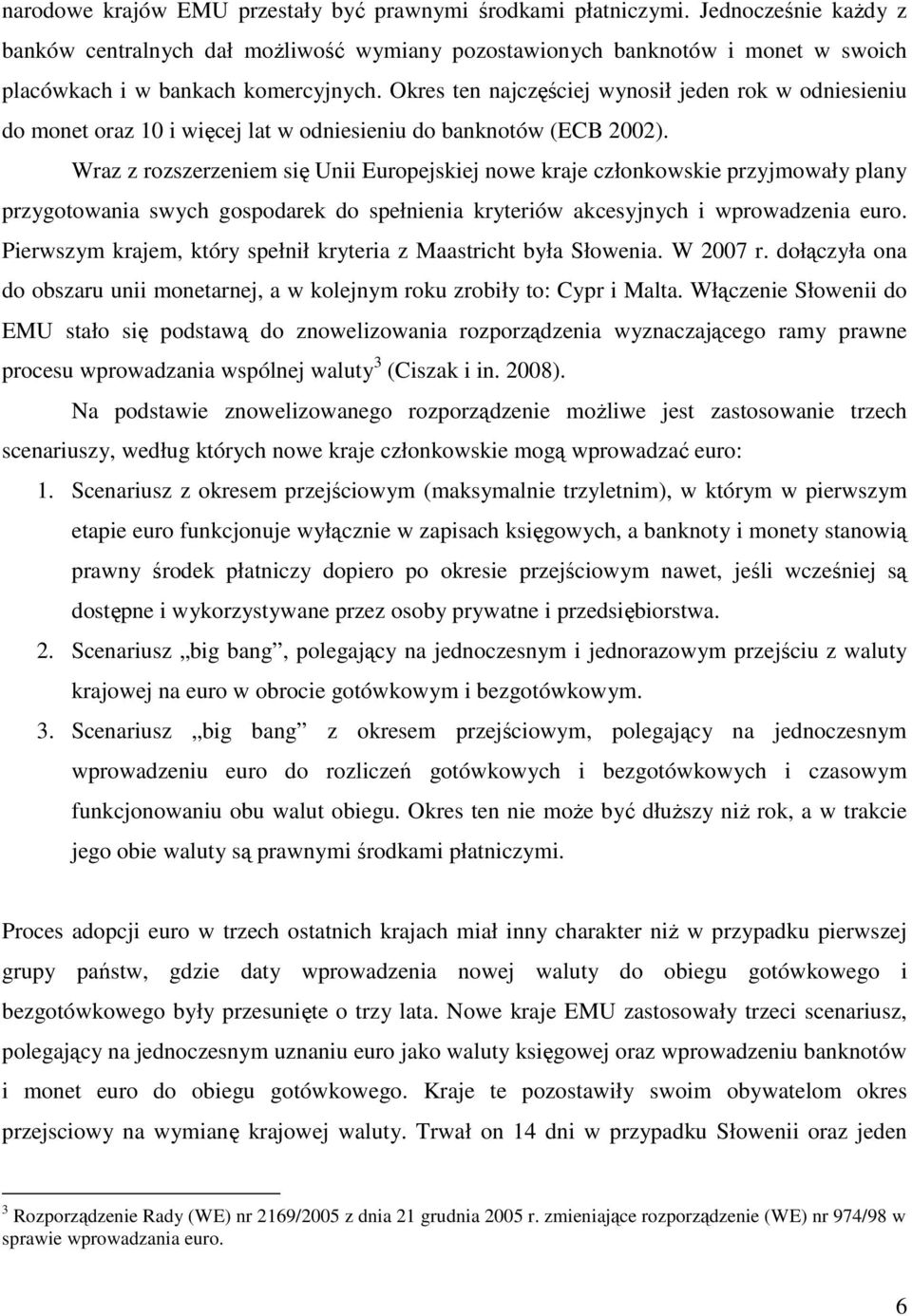 Okres ten najczęściej wynosił jeden rok w odniesieniu do monet oraz 10 i więcej lat w odniesieniu do banknotów (ECB 2002).