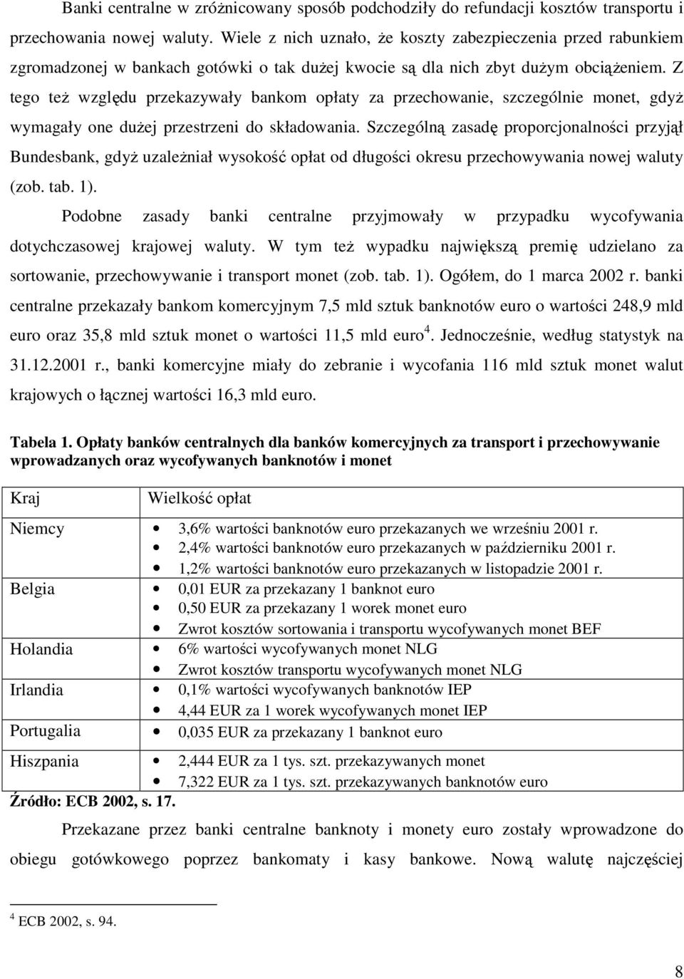 Z tego teŝ względu przekazywały bankom opłaty za przechowanie, szczególnie monet, gdyŝ wymagały one duŝej przestrzeni do składowania.