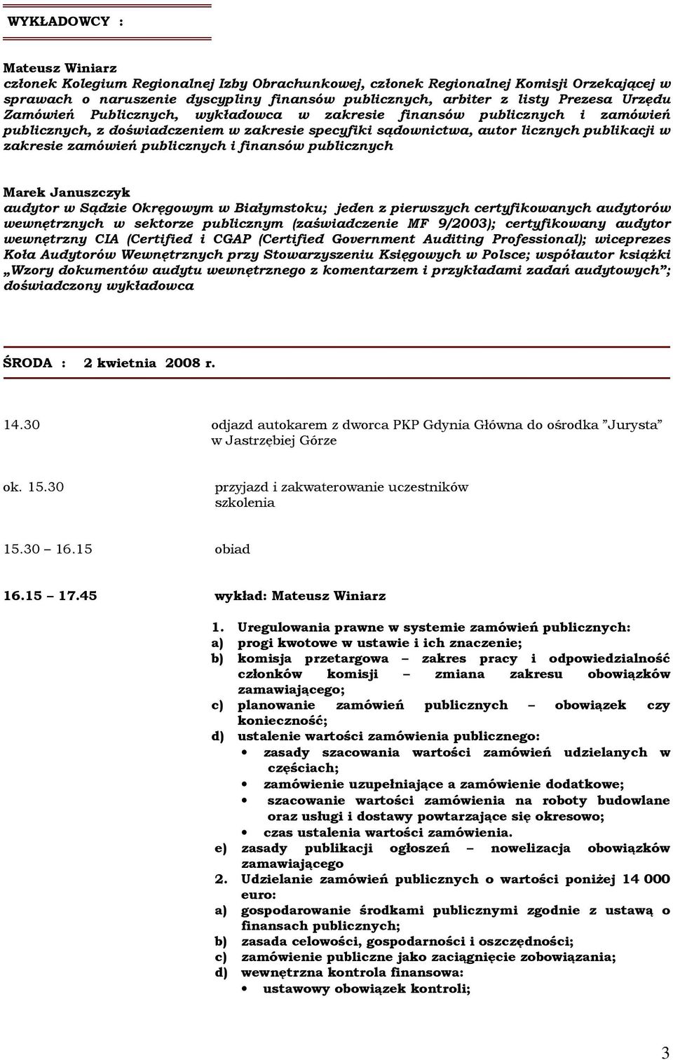 publicznych i finansów publicznych Marek Januszczyk audytor w Sądzie Okręgowym w Białymstoku; jeden z pierwszych certyfikowanych audytorów wewnętrznych w sektorze publicznym (zaświadczenie MF