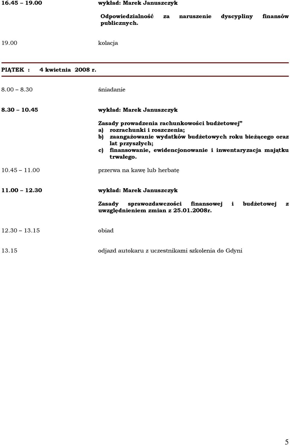 00 przerwa na kawę lub herbatę Zasady prowadzenia rachunkowości budŝetowej a) rozrachunki i roszczenia; b) zaangaŝowanie wydatków budŝetowych roku bieŝącego oraz