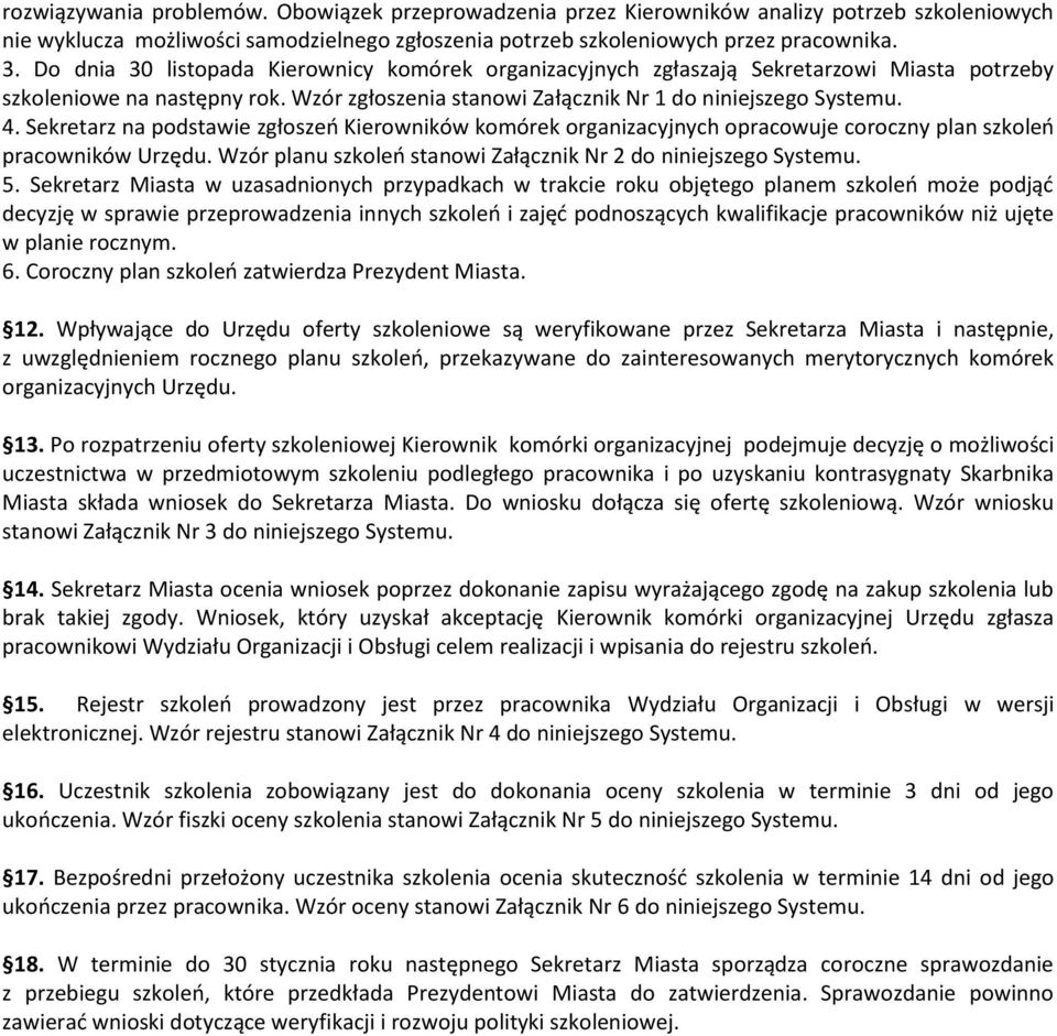 Sekretarz na podstawie zgłoszeń Kierowników komórek organizacyjnych opracowuje coroczny plan szkoleń pracowników Urzędu. Wzór planu szkoleń stanowi Załącznik Nr 2 do niniejszego Systemu. 5.