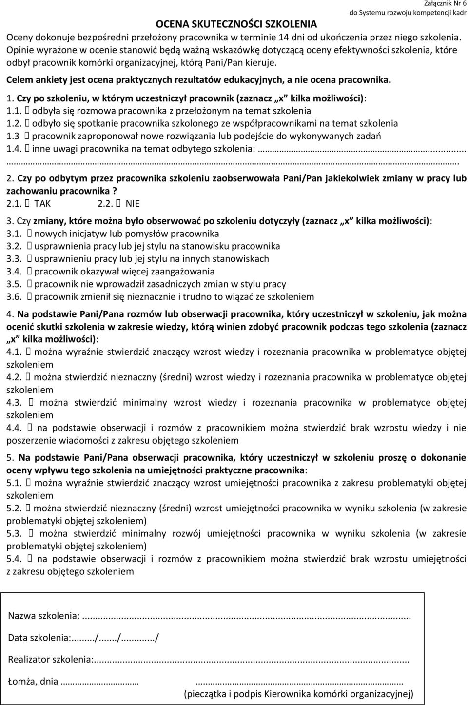 Celem ankiety jest ocena praktycznych rezultatów edukacyjnych, a nie ocena pracownika. 1. Czy po szkoleniu, w którym uczestniczył pracownik (zaznacz x kilka możliwości): 1.1. odbyła się rozmowa pracownika z przełożonym na temat 1.