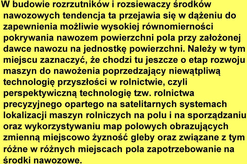 Należy w tym miejscu zaznaczyć, że chodzi tu jeszcze o etap rozwoju maszyn do nawożenia poprzedzający niewątpliwą technologię przyszłości w rolnictwie, czyli perspektywiczną