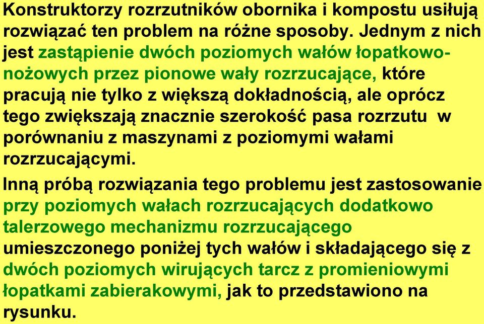 tego zwiększają znacznie szerokość pasa rozrzutu w porównaniu z maszynami z poziomymi wałami rozrzucającymi.