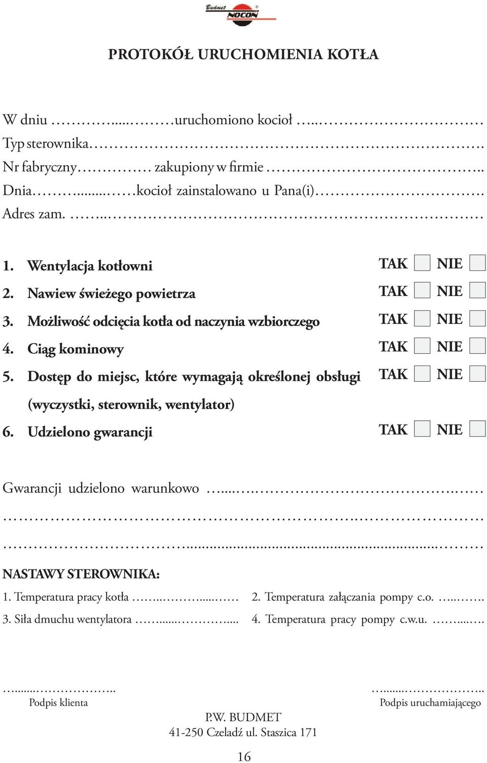 Dostęp do miejsc, które wymagają określonej obsługi (wyczystki, sterownik, wentylator) 6. Udzielono gwarancji Gwarancji udzielono warunkowo.......... NASTAWY STEROWNIKA: 1.