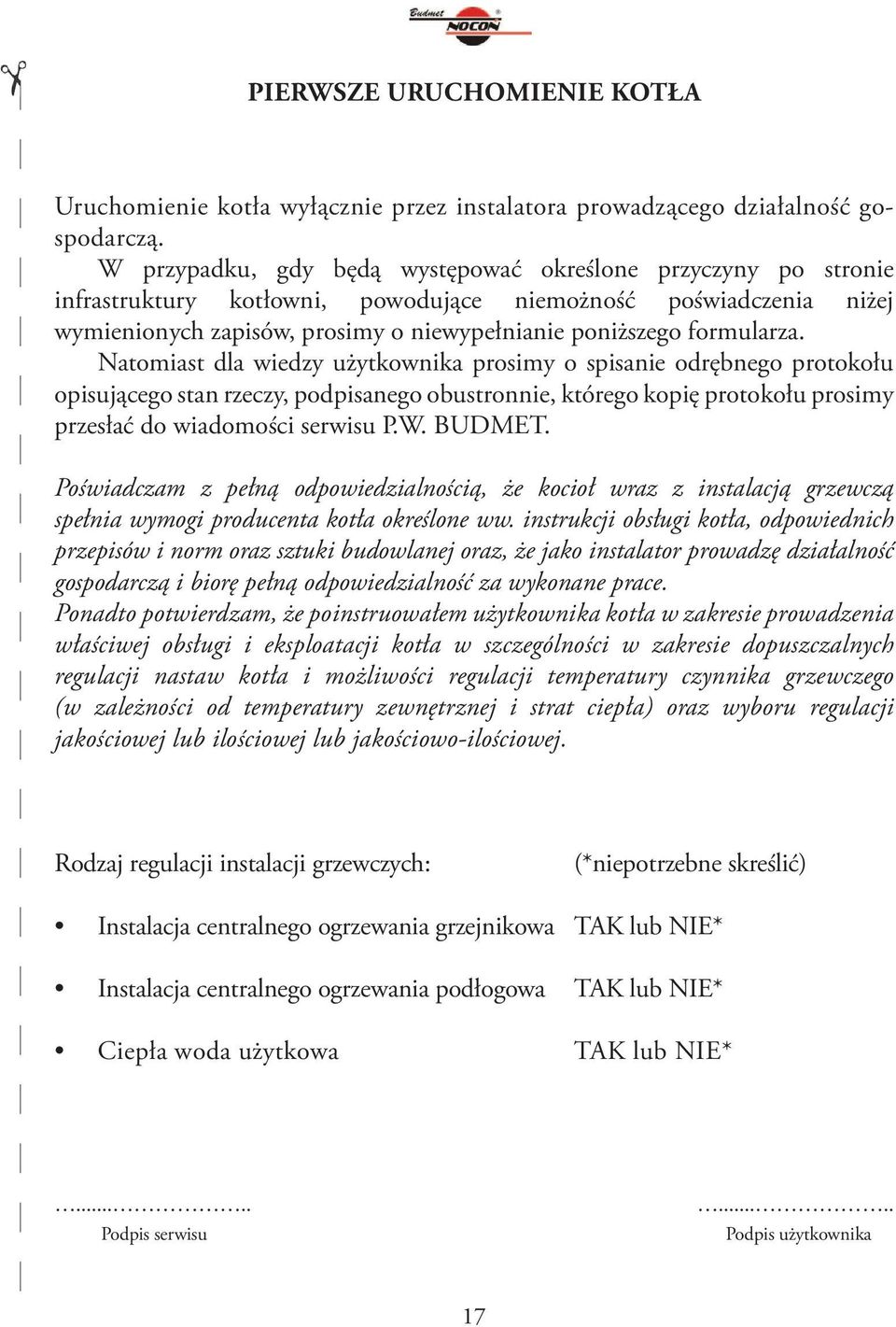 Natomiast dla wiedzy użytkownika prosimy o spisanie odrębnego protokołu opisującego stan rzeczy, podpisanego obustronnie, którego kopię protokołu prosimy przesłać do wiadomości serwisu P.W. BUDMET.