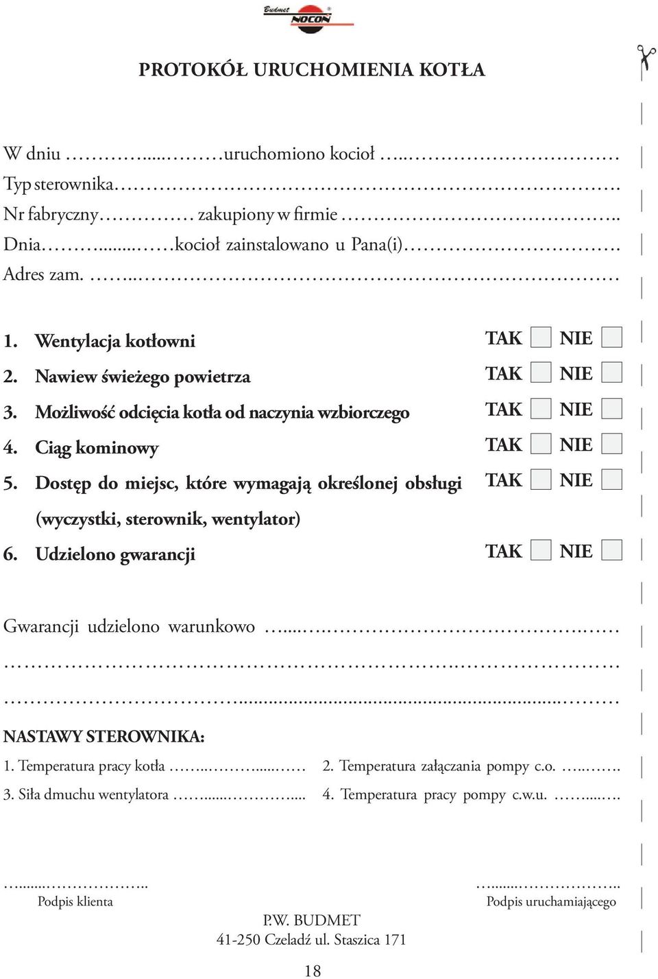 Dostęp do miejsc, które wymagają określonej obsługi (wyczystki, sterownik, wentylator) 6. Udzielono gwarancji Gwarancji udzielono warunkowo.......... NASTAWY STEROWNIKA: 1.