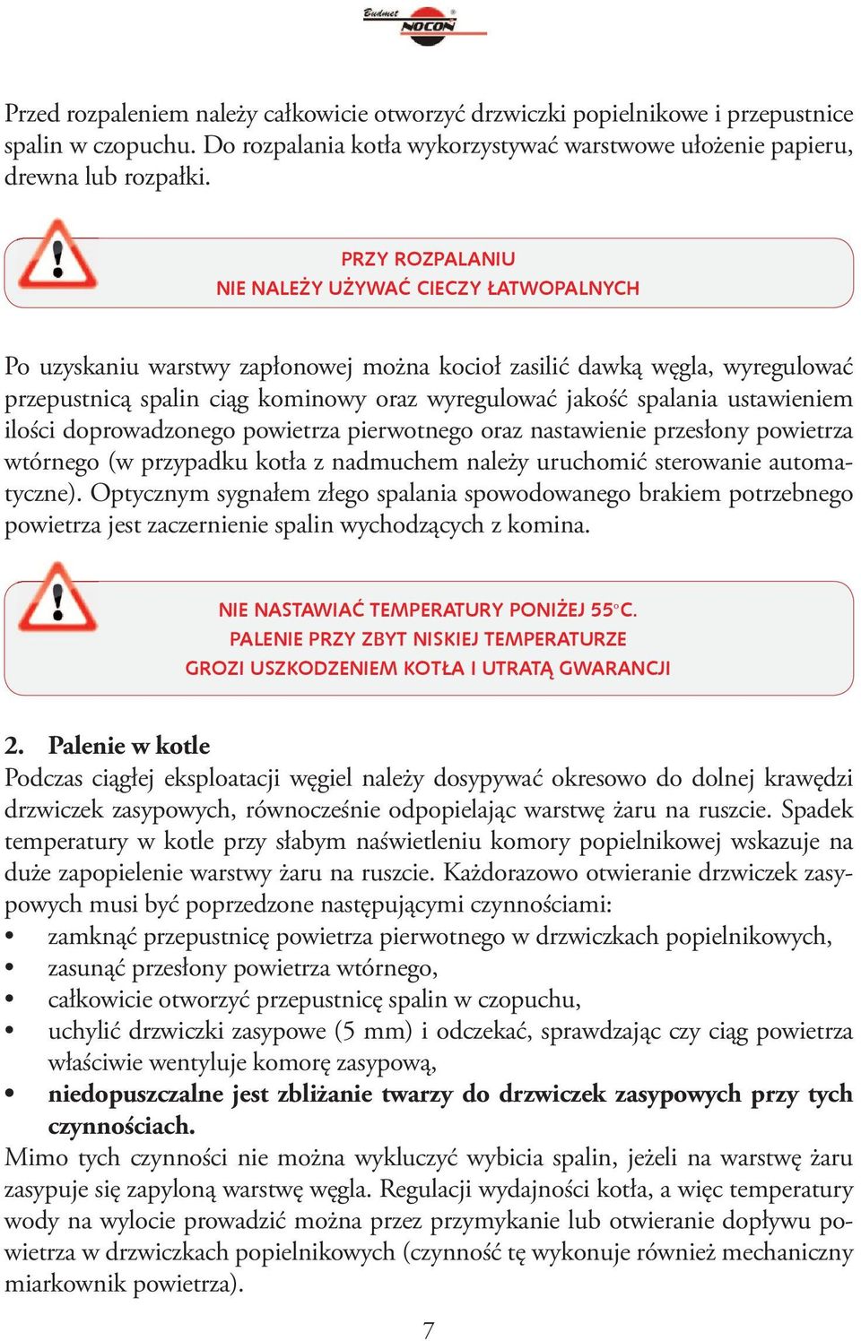 ustawieniem ilości doprowadzonego powietrza pierwotnego oraz nastawienie przesłony powietrza wtórnego (w przypadku kotła z nadmuchem należy uruchomić sterowanie automatyczne).