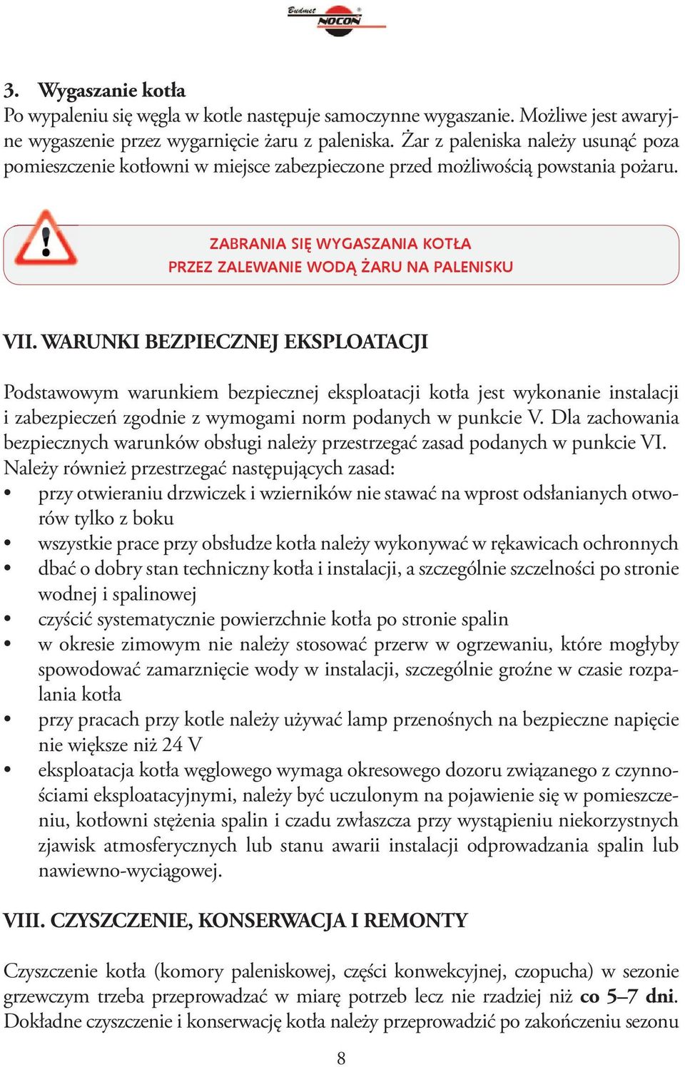 WARUNKI BEZPIECZNEJ EKSPlOATACJI Podstawowym warunkiem bezpiecznej eksploatacji kotła jest wykonanie instalacji i zabezpieczeń zgodnie z wymogami norm podanych w punkcie V.