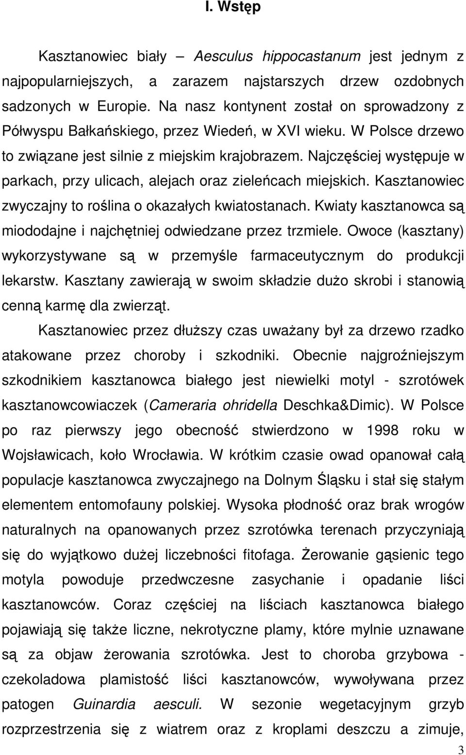 Najciej wystpuje w parkach, przy ulicach, alejach oraz zielecach miejskich. Kasztanowiec zwyajny to rolina o okazałych kwiatostanach.