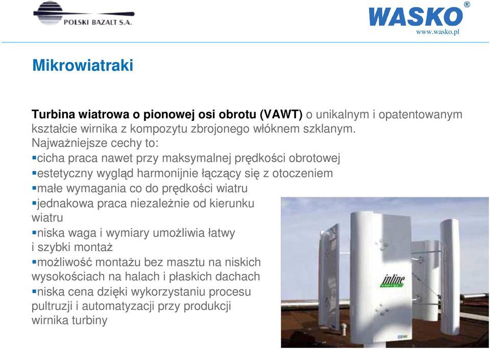 co do prędkości wiatru jednakowa praca niezależnie od kierunku wiatru niska waga i wymiary umożliwia łatwy i szybki montaż możliwość montażu bez