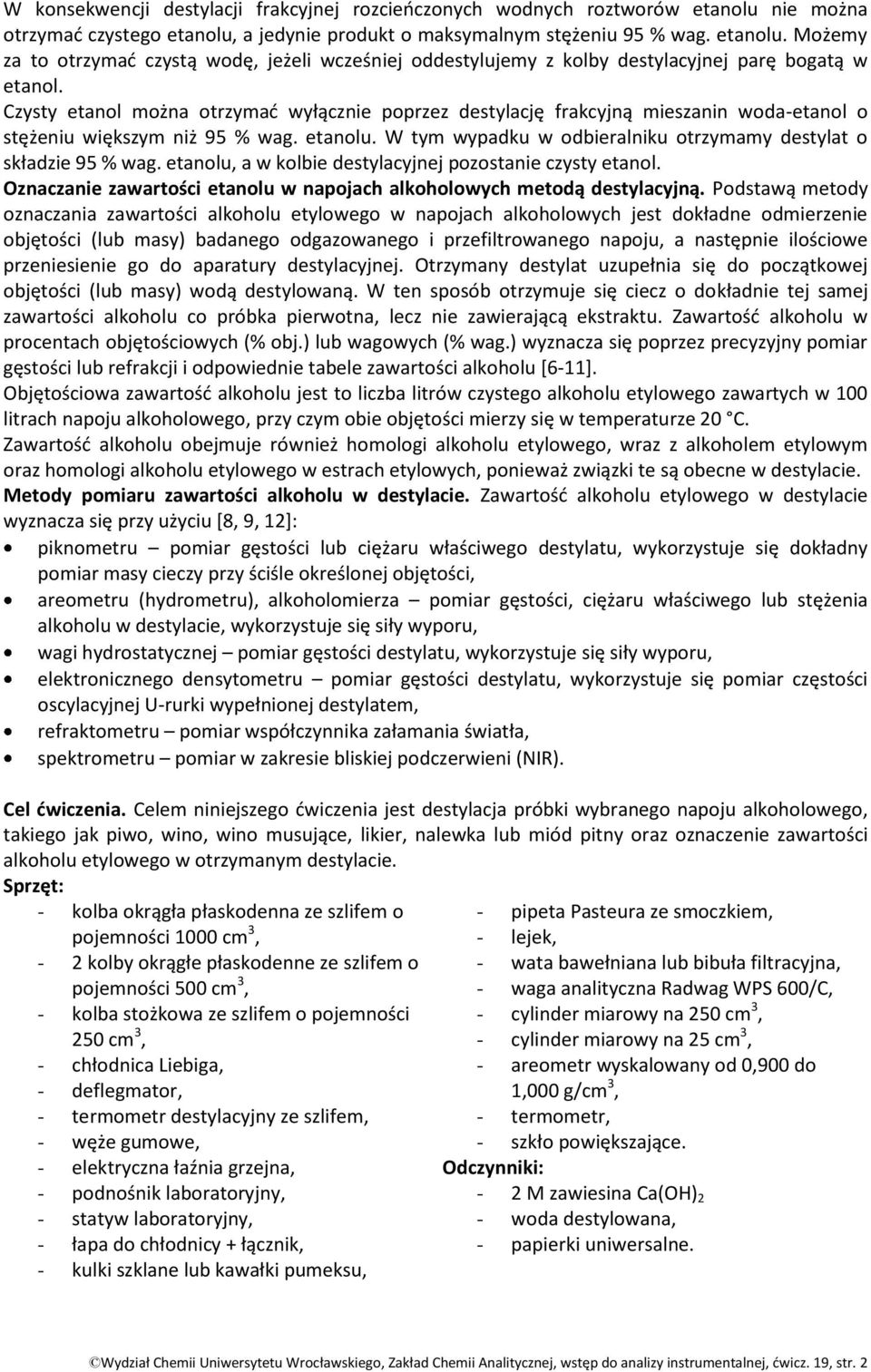 W tym wypadku w odbieralniku otrzymamy destylat o składzie 95 % wag. etanolu, a w kolbie destylacyjnej pozostanie czysty etanol.