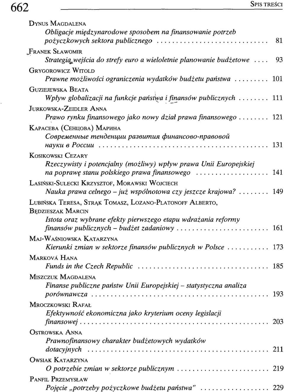 .. 93 GRYGOROWICZ WITOLD Prawne możliwości ograniczenia wydatków budżetu państwa 101 GUZIEJEWSKA BEATA Wpływ globalizacji na funkcje państwa i finansów publicznych 111 JURKOWSKA-ZEIDLER ANNA Prawo