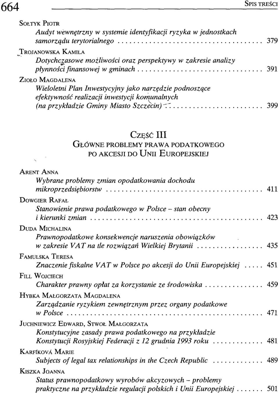 ".'. 399 CZĘŚĆ III GŁÓWNE PROBLEMY PRAWA PODATKOWEGO PO AKCESJI DO UNII EUROPEJSKIEJ ARENT ANNA Wybrane problemy zmian opodatkowania dochodu mikroprzedsiębiorstw 411 DOWGIER RAFAŁ Stanowienie prawa