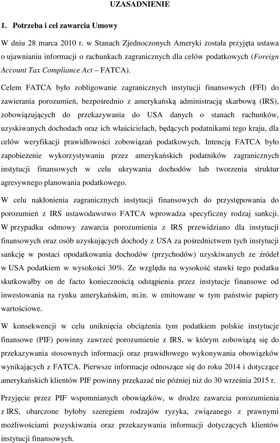 Celem FATCA było zobligowanie zagranicznych instytucji finansowych (FFI) do zawierania porozumień, bezpośrednio z amerykańską administracją skarbową (IRS), zobowiązujących do przekazywania do USA