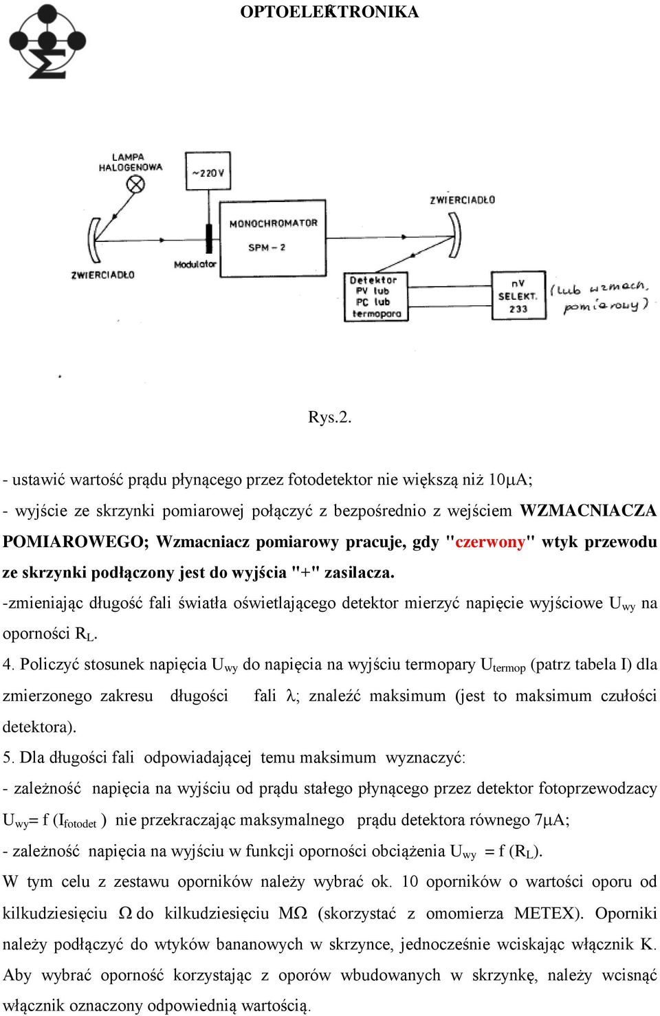 "czerwony" wtyk przewou ze skrzynki połączony jest o wyjścia "+" zasilacza. -zmieniając ługość fali światła oświetlającego etektor mierzyć napięcie wyjściowe wy na oporności R L. 4.