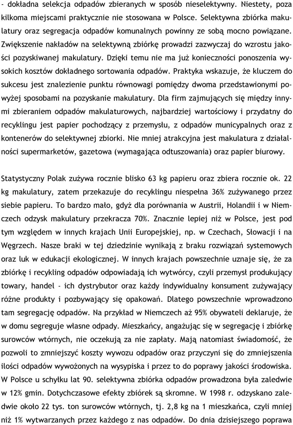 Zwiększenie nakładów na selektywną zbiórkę prowadzi zazwyczaj do wzrostu jakości pozyskiwanej makulatury. Dzięki temu nie ma już konieczności ponoszenia wysokich kosztów dokładnego sortowania odpadów.