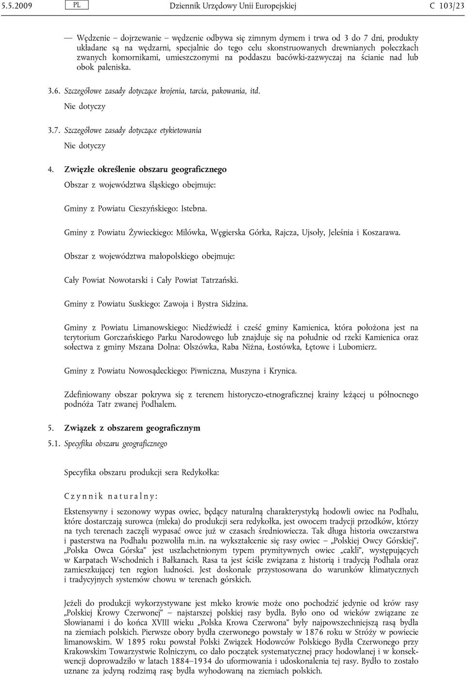 Szczegółowe zasady dotyczące krojenia, tarcia, pakowania, itd. Nie dotyczy 3.7. Szczegółowe zasady dotyczące etykietowania Nie dotyczy 4.