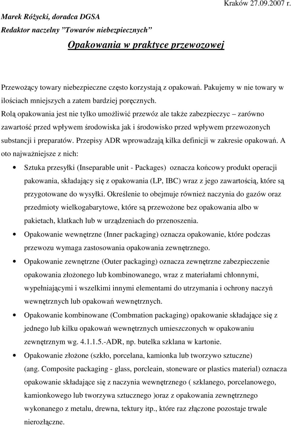 Rolą opakowania jest nie tylko umoŝliwić przewóz ale takŝe zabezpieczyc zarówno zawartość przed wpływem środowiska jak i środowisko przed wpływem przewozonych substancji i preparatów.