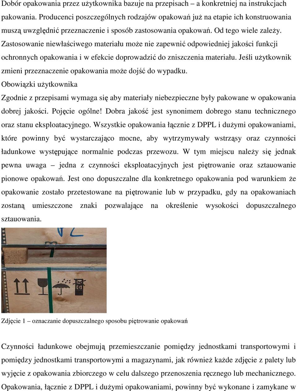 Zastosowanie niewłaściwego materiału moŝe nie zapewnić odpowiedniej jakości funkcji ochronnych opakowania i w efekcie doprowadzić do zniszczenia materiału.