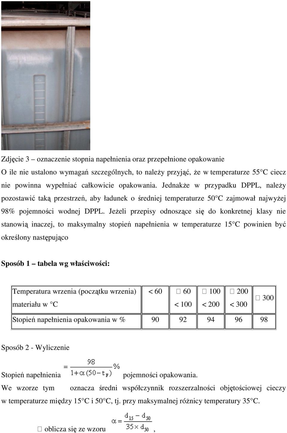 JeŜeli przepisy odnoszące się do konkretnej klasy nie stanowią inaczej, to maksymalny stopień napełnienia w temperaturze 15 C powinien być określony następująco Sposób 1 tabela wg właściwości: