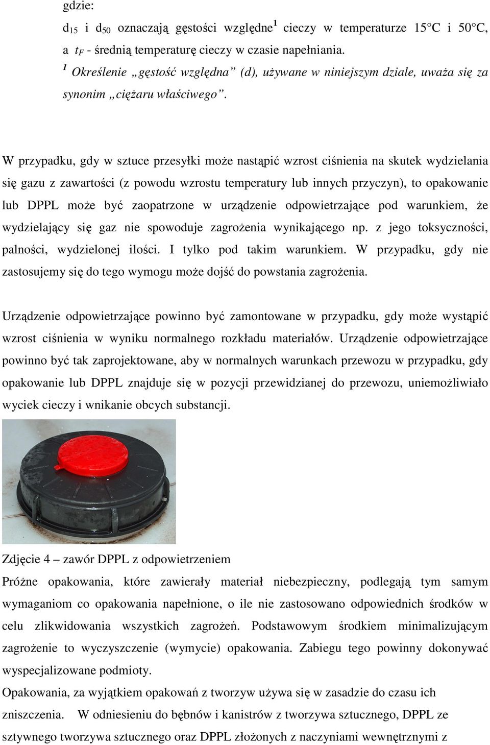 W przypadku, gdy w sztuce przesyłki moŝe nastąpić wzrost ciśnienia na skutek wydzielania się gazu z zawartości (z powodu wzrostu temperatury lub innych przyczyn), to opakowanie lub DPPL moŝe być