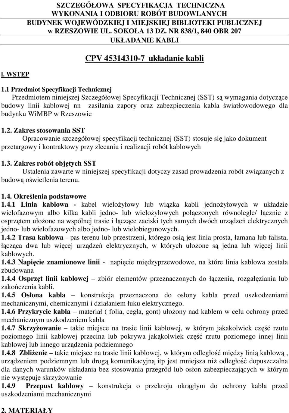 1 Przedmiot Specyfikacji Technicznej Przedmiotem niniejszej Szczegółowej Specyfikacji Technicznej (SST) są wymagania dotyczące budowy linii kablowej nn zasilania zapory oraz zabezpieczenia kabla