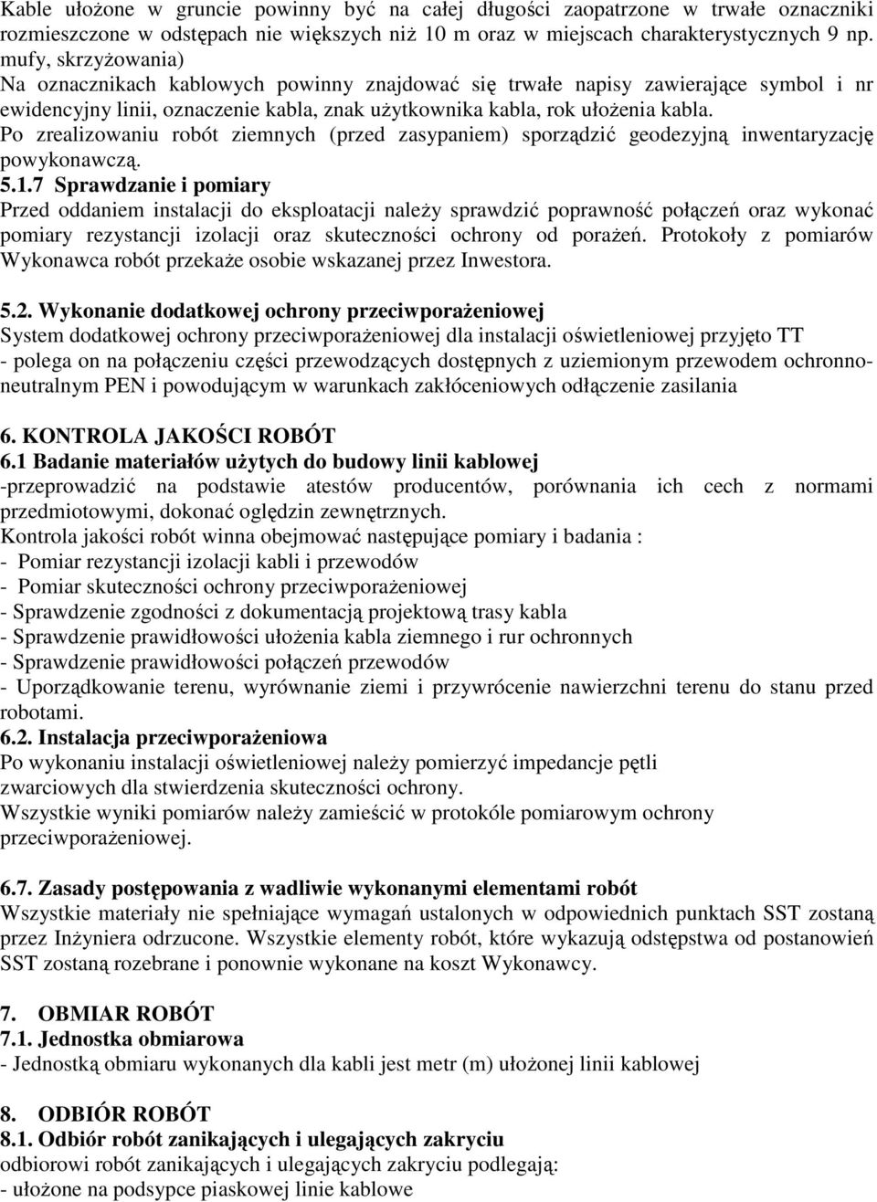 Po zrealizowaniu robót ziemnych (przed zasypaniem) sporządzić geodezyjną inwentaryzację powykonawczą. 5.1.