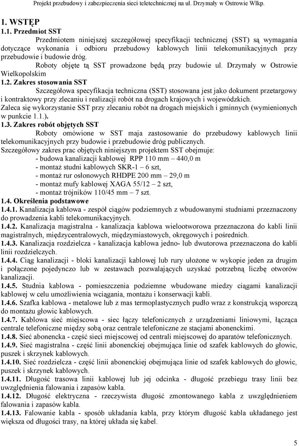 Zakres stosowania SST Szczegółowa specyfikacja techniczna (SST) stosowana jest jako dokument przetargowy i kontraktowy przy zlecaniu i realizacji robót na drogach krajowych i wojewódzkich.