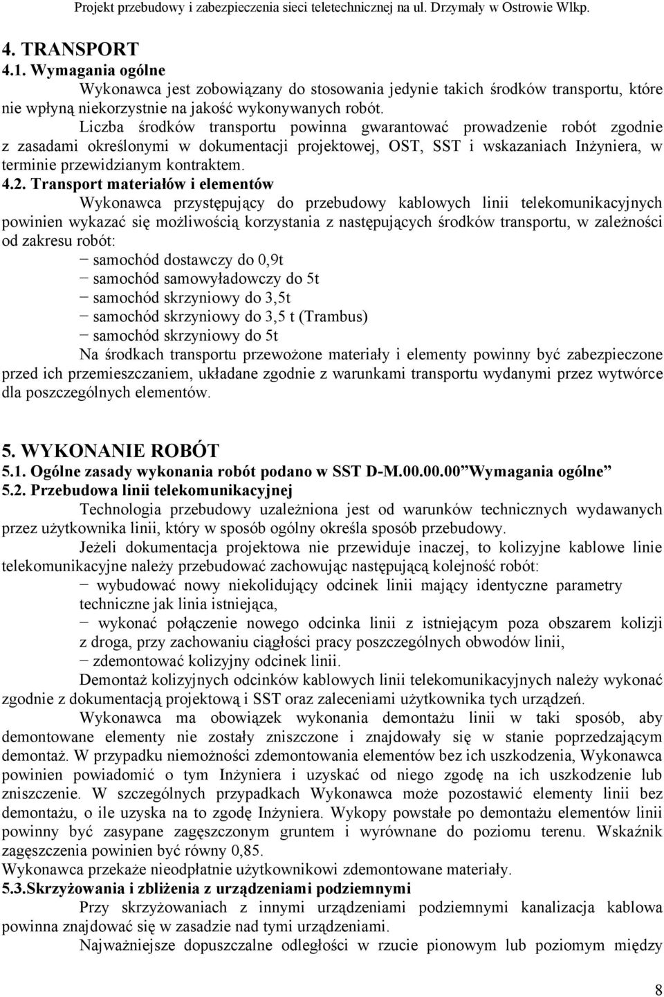 Transport materiałów i elementów Wykonawca przystępujący do przebudowy kablowych linii telekomunikacyjnych powinien wykazać się możliwością korzystania z następujących środków transportu, w