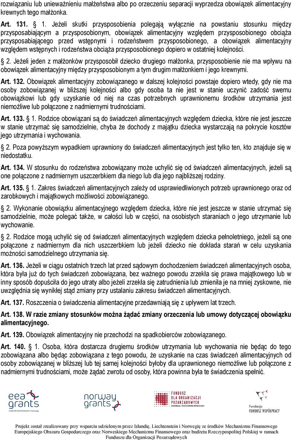 przed wstępnymi i rodzeństwem przysposobionego, a obowiązek alimentacyjny względem wstępnych i rodzeństwa obciąża przysposobionego dopiero w ostatniej kolejności. 2.