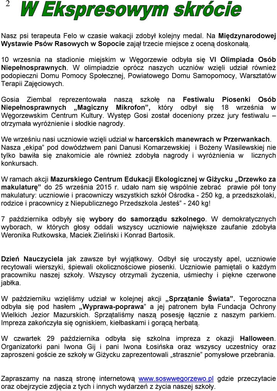 W olimpiadzie oprócz naszych uczniów wzięli udział również podopieczni Domu Pomocy Społecznej, Powiatowego Domu Samopomocy, Warsztatów Terapii Zajęciowych.