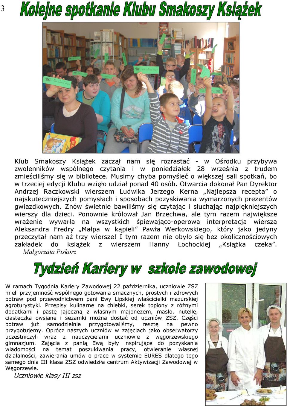 Otwarcia dokonał Pan Dyrektor Andrzej Raczkowski wierszem Ludwika Jerzego Kerna Najlepsza recepta o najskuteczniejszych pomysłach i sposobach pozyskiwania wymarzonych prezentów gwiazdkowych.