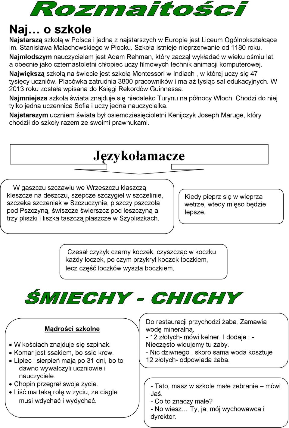 Największą szkołą na świecie jest szkołą Montessori w Indiach, w której uczy się 47 tysięcy uczniów. Placówka zatrudnia 3800 pracowników i ma aż tysiąc sal edukacyjnych.