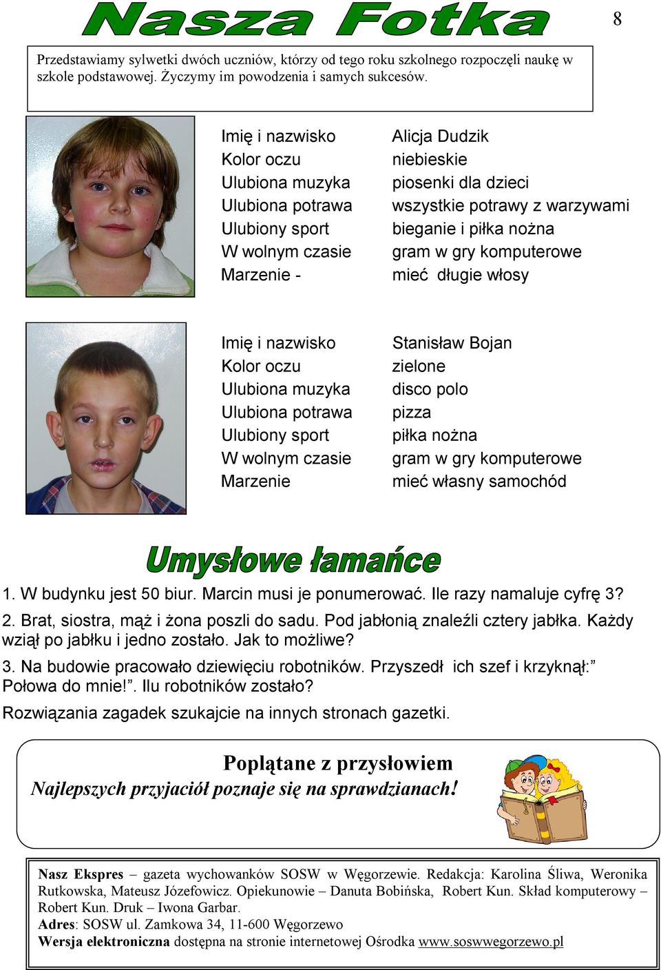 gram w gry komputerowe mieć długie włosy Imię i nazwisko Kolor oczu Ulubiona muzyka Ulubiona potrawa Ulubiony sport W wolnym czasie Marzenie Stanisław Bojan zielone disco polo pizza piłka nożna gram