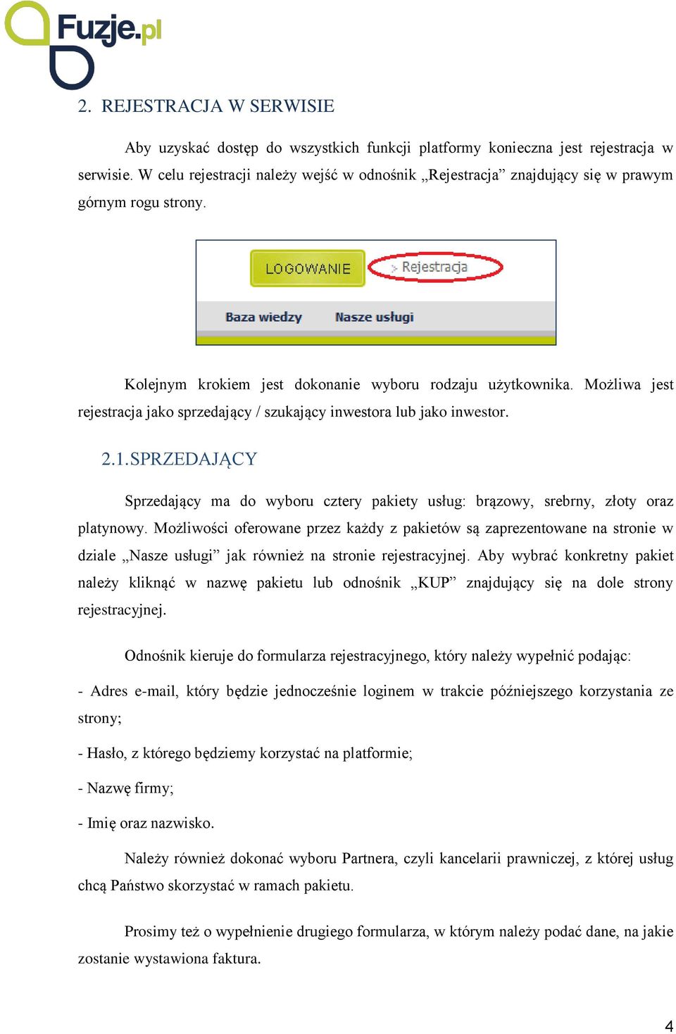 Możliwa jest rejestracja jako sprzedający / szukający inwestora lub jako inwestor. 2.1. SPRZEDAJĄCY Sprzedający ma do wyboru cztery pakiety usług: brązowy, srebrny, złoty oraz platynowy.