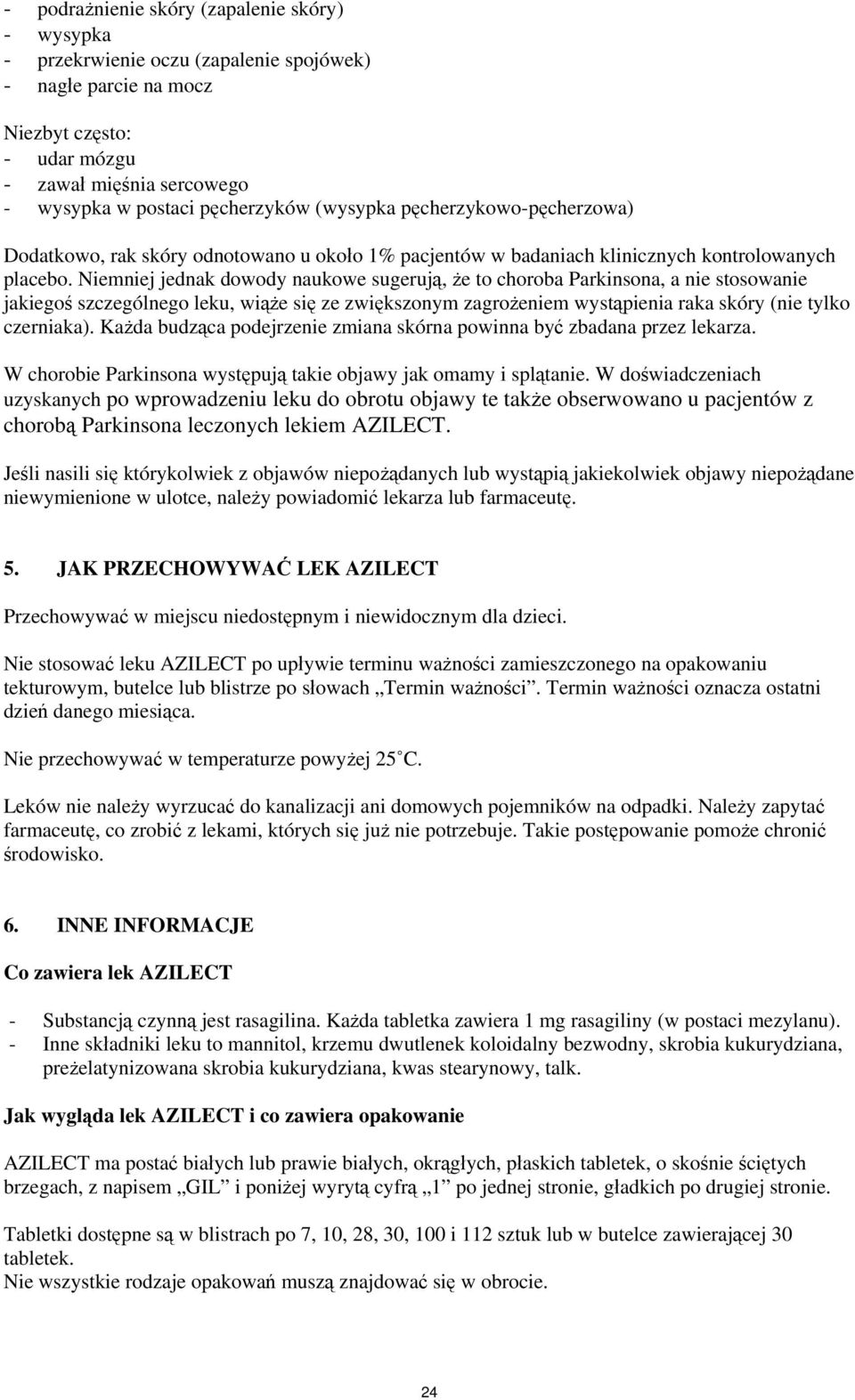 Niemniej jednak dowody naukowe sugerują, że to choroba Parkinsona, a nie stosowanie jakiegoś szczególnego leku, wiąże się ze zwiększonym zagrożeniem wystąpienia raka skóry (nie tylko czerniaka).