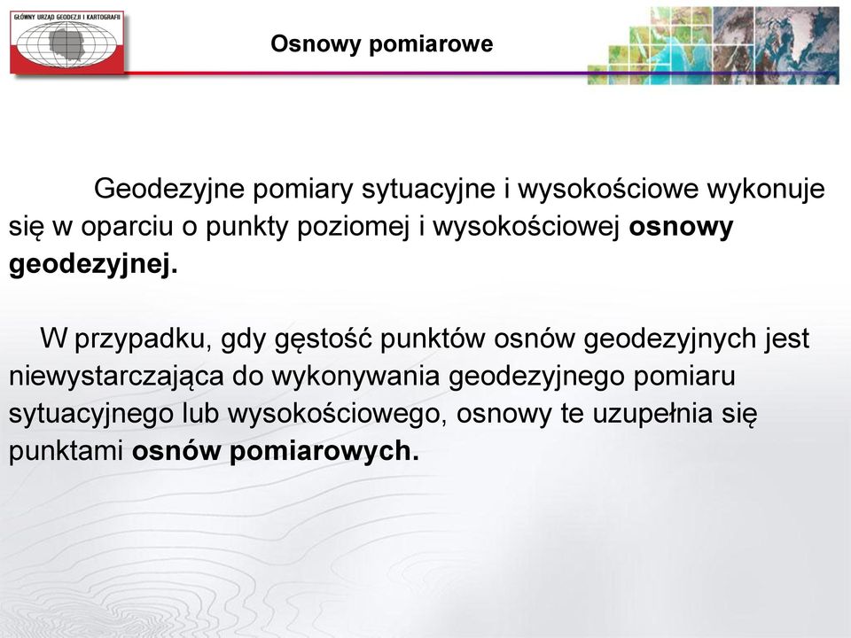 W przypadku, gdy gęstość punktów osnów geodezyjnych jest niewystarczająca do