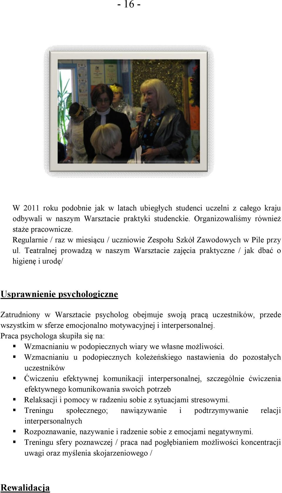 Teatralnej prowadzą w naszym Warsztacie zajęcia praktyczne / jak dbać o higienę i urodę/ Usprawnienie psychologiczne Zatrudniony w Warsztacie psycholog obejmuje swoją pracą uczestników, przede